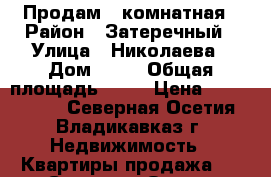 Продам 2 комнатная › Район ­ Затеречный › Улица ­ Николаева › Дом ­ 25 › Общая площадь ­ 45 › Цена ­ 1 800 000 - Северная Осетия, Владикавказ г. Недвижимость » Квартиры продажа   . Северная Осетия